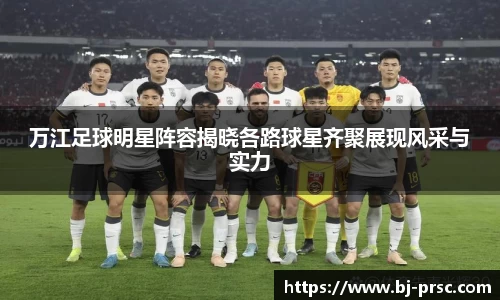 万江足球明星阵容揭晓各路球星齐聚展现风采与实力